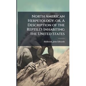 Holbrook, John Edwards North American Herpetology; or, A Description of the Reptiles Inhabiting the United States Holbrook, John Edwards North American Herpetology; or, A Description of the Reptiles Inhabiting the United States