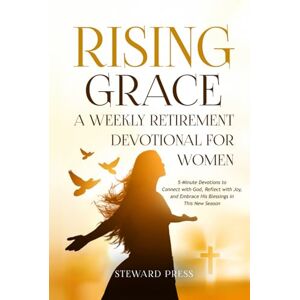Press, Steward Rising Grace A Weekly Retirement Devotional for Women: 5-Minute Devotions to Connect with God, Reflect with Joy, and Embrace His Blessings in This New Season Press, Steward Rising Grace A Weekly Retirement Devotional for Women: 5-Minute Devotions to Connect with God, Reflect with Joy, and Embrace His Blessings in This New Season
