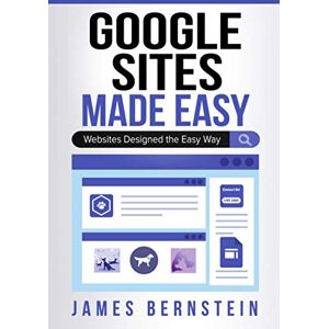 Bernstein, James Google Sites Made Easy: Websites Designed the Easy Way: 4 (Digital Design Made Easy) Bernstein, James Google Sites Made Easy: Websites Designed the Easy Way: 4 (Digital Design Made Easy)