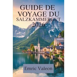 Valeon, Emric GUIDE DE VOYAGE DU SALZKAMMERGUT 2026: Explorez les lacs, les montagnes et les villages d'Autriche Valeon, Emric GUIDE DE VOYAGE DU SALZKAMMERGUT 2026: Explorez les lacs, les montagnes et les villages d'Autriche