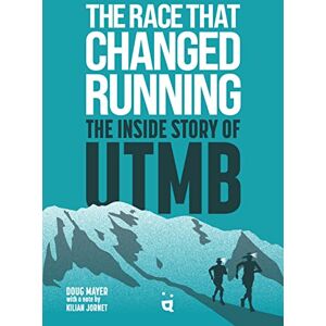 Mayer, Doug The Race that Changed Running: The Inside Story of UTMB Mayer, Doug The Race that Changed Running: The Inside Story of UTMB