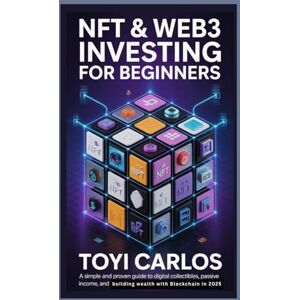 Carlos, Toyi NFT & Web3 Investing for Beginners: A Simple and Proven Guide to Digital Collectibles, Passive Income, and Building Wealth with Blockchain in 2025 Carlos, Toyi NFT & Web3 Investing for Beginners: A Simple and Proven Guide to Digital Collectibles, Passive Income, and Building Wealth with Blockchain in 2025