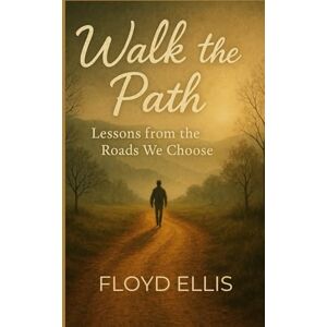 Ellis, Floyd Walk the Path: Lessons from the Roads We Choose Ellis, Floyd Walk the Path: Lessons from the Roads We Choose