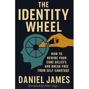 James, Daniel The Identity Wheel: How to rewire your core beliefs and break free from self-sabotage James, Daniel The Identity Wheel: How to rewire your core beliefs and break free from self-sabotage