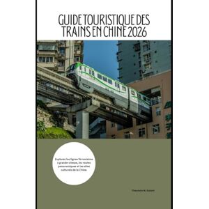 Robert, Theodore W. Guide touristique des trains en Chine 2026: Explorez les lignes ferroviaires à grande vitesse, les routes panoramiques et les sites culturels de la Chine. (Train Travel Guide) Robert, Theodore W. Guide touristique des trains en Chine 2026: Explorez les lignes ferroviaires à grande vitesse, les routes panoramiques et les sites culturels de la Chine. (Train Travel Guide)