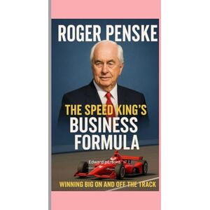 Persons, Edward Roger Penske: The Speed King’s Business Formula Biography: Winning Big On and Off the Track Persons, Edward Roger Penske: The Speed King’s Business Formula Biography: Winning Big On and Off the Track
