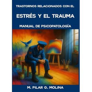 G. Molina, M. Pilar Trastornos relacionados con el Estrés y el Trauma: Manual de Psicopatología. (Trastornos Mentales: Una Guía Completa de Psicopatología.) G. Molina, M. Pilar Trastornos relacionados con el Estrés y el Trauma: Manual de Psicopatología. (Trastornos Mentales: Una Guía Completa de Psicopatología.)