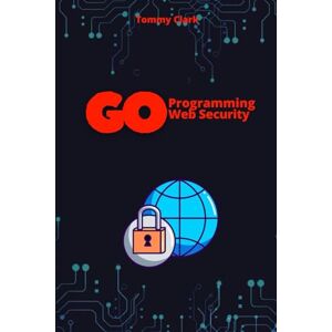 Clark, Tommy Web Security with Go: Build Safe and Resilient Applications (Go Programming Language for Beginners: System Programming ,Web Applications ,Network Automation ,Debugging,Web Security) Clark, Tommy Web Security with Go: Build Safe and Resilient Applications (Go Programming Language for Beginners: System Programming ,Web Applications ,Network Automation ,Debugging,Web Security)