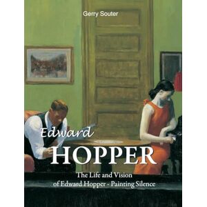 Souter, Gerry Edward Hopper: The Life and Vision of Edward Hopper Painting Silence Souter, Gerry Edward Hopper: The Life and Vision of Edward Hopper Painting Silence