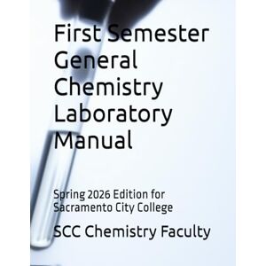 Faculty, SCC Chemistry First Semester General Chemistry Laboratory Manual: Spring 2026 Edition for Sacramento City College Faculty, SCC Chemistry First Semester General Chemistry Laboratory Manual: Spring 2026 Edition for Sacramento City College