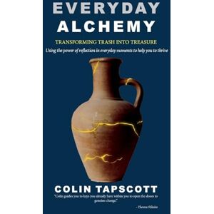 Tapscott, Colin Everyday Alchemy: Transforming Trash into Treasure Tapscott, Colin Everyday Alchemy: Transforming Trash into Treasure