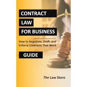 Law Store, The Contract Law for Business: How to Negotiate, Draft, and Enforce Contracts That Work Law Store, The Contract Law for Business: How to Negotiate, Draft, and Enforce Contracts That Work