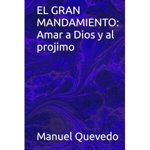 Quevedo Herrer, Auto Manuel Narciso EL GRAN MANDAMIENTO: Amar a Dios y al Projimo (ENSENANZAS DE JESUS) Quevedo Herrer, Auto Manuel Narciso EL GRAN MANDAMIENTO: Amar a Dios y al Projimo (ENSENANZAS DE JESUS)