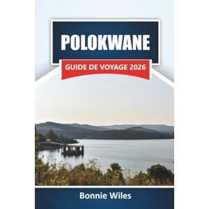 Wiles, Bonnie POLOKWANE GUIDE DE VOYAGE 2026: Explorez les principales attractions de l'Afrique du Sud, les sites culturels, la cuisine locale et les expériences de la faune pour les visiteurs novices. Wiles, Bonnie POLOKWANE GUIDE DE VOYAGE 2026: Explorez les principales attractions de l'Afrique du Sud, les sites culturels, la cuisine locale et les expériences de la faune pour les visiteurs novices.
