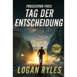 Ryles, Logan Prosecution Force: Tag der Entscheidung Ryles, Logan Prosecution Force: Tag der Entscheidung