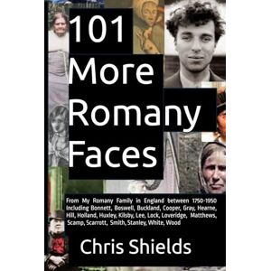 Shields, Chris 101 More Romany Faces: from My Romany Family in England between 1750-1950 Including Beldam, Bonnett, Boswell, Buckland, Cooper, Deacons, Draper, Gray, ... Scamp, Scarrott, Smith, Stanley, Wood Shields, Chris 101 More Romany Faces: from My Romany Family in England between 1750-1950 Including Beldam, Bonnett, Boswell, Buckland, Cooper, Deacons, Draper, Gray, ... Scamp, Scarrott, Smith, Stanley, Wood