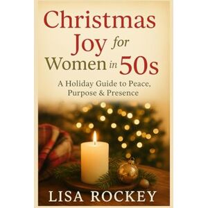 Rockey, Lisa Christmas Joy for Women in Their 50s: A Holiday Guide to Peace, Purpose & Presence: 2 (Christmas Wisdom for Women in Midlife Series) Rockey, Lisa Christmas Joy for Women in Their 50s: A Holiday Guide to Peace, Purpose & Presence: 2 (Christmas Wisdom for Women in Midlife Series)