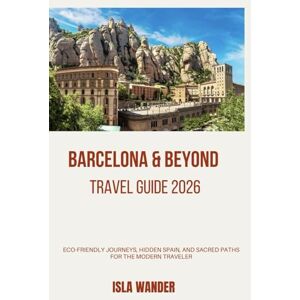 wander, Isla Barcelona & Beyond travel guide 2026: Eco-Friendly Journeys, Hidden Spain, and Sacred Paths for the Modern Traveler. wander, Isla Barcelona & Beyond travel guide 2026: Eco-Friendly Journeys, Hidden Spain, and Sacred Paths for the Modern Traveler.