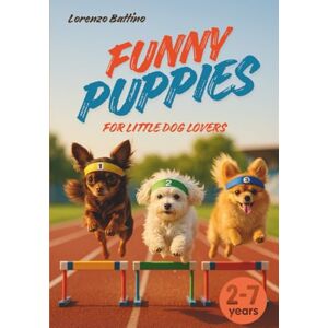 Battino, Lorenzo Funny Puppies for Little Dog Lovers: An Illustrated Book for Children Ages 2–7 Joy, Fun, Friendship, and Special Moments with Our Four-Legged Friends Battino, Lorenzo Funny Puppies for Little Dog Lovers: An Illustrated Book for Children Ages 2–7 Joy, Fun, Friendship, and Special Moments with Our Four-Legged Friends
