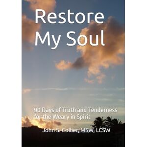 Collier, John S. Restore My Soul: 90 Days of Truth and Tenderness for the Weary in Spirit Collier, John S. Restore My Soul: 90 Days of Truth and Tenderness for the Weary in Spirit