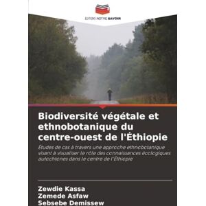 Kassa, Zewdie Biodiversité végétale et ethnobotanique du centre-ouest de l'Éthiopie: Études de cas à travers une approche ethnobotanique visant à visualiser le rôle ... autochtones dans le centre de l'Éthiopie Kassa, Zewdie Biodiversité végétale et ethnobotanique du centre-ouest de l'Éthiopie: Études de cas à travers une approche ethnobotanique visant à visualiser le rôle ... autochtones dans le centre de l'Éthiopie