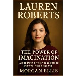 Ellis, Morgan Lauren Roberts The Power of Imagination: A Biography of the Young Author Who Captivated Millions Ellis, Morgan Lauren Roberts The Power of Imagination: A Biography of the Young Author Who Captivated Millions
