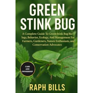 BILLS, RAPH GREEN STINK BUG: A Complete Guide To Green Stink Bug Biology, Behavior, Ecology, And Management For Farmers, Gardeners, Nature Enthusiasts, and Conservation Advocates. BILLS, RAPH GREEN STINK BUG: A Complete Guide To Green Stink Bug Biology, Behavior, Ecology, And Management For Farmers, Gardeners, Nature Enthusiasts, and Conservation Advocates.