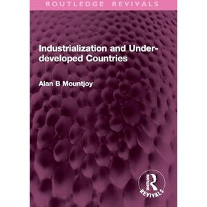 Mountjoy, Alan B Industrialization and Under-developed Countries (Routledge Revivals) Mountjoy, Alan B Industrialization and Under-developed Countries (Routledge Revivals)