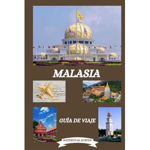 AUSTEN, KATHRYN M GUÍA DE VIAJES DE MALASIA 2026: Descubriendo los principales destinos de Malasia, su historia, joyas ocultas, la mejor época para visitar, senderismo y experiencias tradicionales. AUSTEN, KATHRYN M GUÍA DE VIAJES DE MALASIA 2026: Descubriendo los principales destinos de Malasia, su historia, joyas ocultas, la mejor época para visitar, senderismo y experiencias tradicionales.