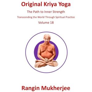Mukherjee, Rangin Original Kriya Yoga: The Path to Inner Strength Mukherjee, Rangin Original Kriya Yoga: The Path to Inner Strength