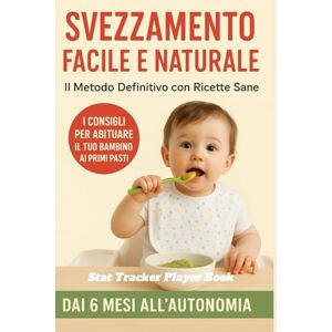 Garden, Paul Svezzamento Facile e Naturale: Il Metodo Definitivo con Ricette Sane: I Consigli per Abituare il Tuo Bambino ai Primi Pasti in Modo Sicuro Dai 6 Mesi all’Autonomia con Menù Completi per Ogni Età Garden, Paul Svezzamento Facile e Naturale: Il Metodo Definitivo con Ricette Sane: I Consigli per Abituare il Tuo Bambino ai Primi Pasti in Modo Sicuro Dai 6 Mesi all’Autonomia con Menù Completi per Ogni Età