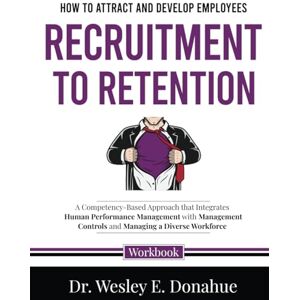 Donahue, Dr. Wesley E. How to Attract and Develop Employees: Recruitment to Retention: A Competency-Based Approach that Integrates Human Performance Management with ... Workbooks for Structured Learning) Donahue, Dr. Wesley E. How to Attract and Develop Employees: Recruitment to Retention: A Competency-Based Approach that Integrates Human Performance Management with ... Workbooks for Structured Learning)