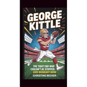 Becker GEORGE KITTLE: THE TIGHT END WHO COULDN'T BE STOPPED:KIDS BIOGRAPHY BOOK Becker GEORGE KITTLE: THE TIGHT END WHO COULDN'T BE STOPPED:KIDS BIOGRAPHY BOOK