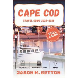 M.BETTON, JASON CAPE COD TRAVEL GUIDE 2025-2026: Plan Your Dream Trip, Find top attractions Beaches, Food and Fun and Get the scoop on Cape's best experiences and must-try locals M.BETTON, JASON CAPE COD TRAVEL GUIDE 2025-2026: Plan Your Dream Trip, Find top attractions Beaches, Food and Fun and Get the scoop on Cape's best experiences and must-try locals