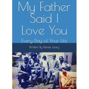 Leary, Denise My Father Said I Love You: Every Day of Your Life Leary, Denise My Father Said I Love You: Every Day of Your Life
