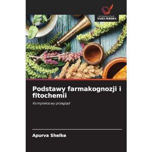 Shelke, Apurva Podstawy farmakognozji i fitochemii: Kompleksowy przegl¿d Shelke, Apurva Podstawy farmakognozji i fitochemii: Kompleksowy przegl¿d