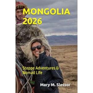 Slessor, Mary M. MONGOLIA 2026: Steppe Adventures & Nomad Life Slessor, Mary M. MONGOLIA 2026: Steppe Adventures & Nomad Life