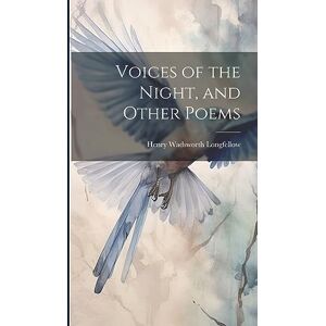 Longfellow, Henry Wadsworth Voices of the Night, and Other Poems Longfellow, Henry Wadsworth Voices of the Night, and Other Poems