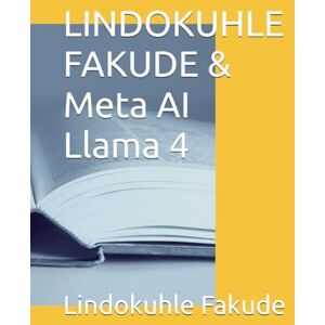 FAKUDE, LINDOKUHLE LINDOKUHLE FAKUDE & Meta AI Llama 4 (WRITING with Meta AI Llama 4) FAKUDE, LINDOKUHLE LINDOKUHLE FAKUDE & Meta AI Llama 4 (WRITING with Meta AI Llama 4)