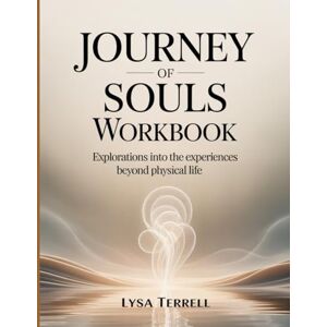 Terrell, Lysa Journey Of Souls Workbook: Exploration into the Experience Beyond Physical Life Terrell, Lysa Journey Of Souls Workbook: Exploration into the Experience Beyond Physical Life