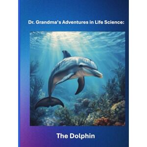 Grandma, Dr. Dr. Grandma's Adventures in Life Science: The Dolphin Grandma, Dr. Dr. Grandma's Adventures in Life Science: The Dolphin