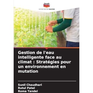 Chaudhari, Sunil Gestion de l'eau intelligente face au climat: Stratégies pour un environnement en mutation Chaudhari, Sunil Gestion de l'eau intelligente face au climat: Stratégies pour un environnement en mutation