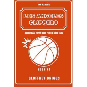 Briggs, Geoffrey The Ultimate Los Angeles Clippers Basketball Trivia Book For Die Hard Fans: Challenge Yourself with 160+ Questions and Answers, Featuring Quizzes, Fun ... Date (Basketball Trivia books with Geoffrey) Briggs, Geoffrey The Ultimate Los Angeles Clippers Basketball Trivia Book For Die Hard Fans: Challenge Yourself with 160+ Questions and Answers, Featuring Quizzes, Fun ... Date (Basketball Trivia books with Geoffrey)