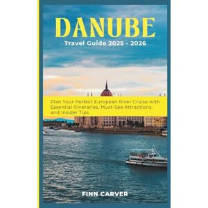 Carver, Finn Danube River Cruise Travel Guide 2025-2026: Plan Your Perfect European River Cruise with Essential Itineraries, Must-See Attractions, and Insider Tips (Go Here Travel Guides) Carver, Finn Danube River Cruise Travel Guide 2025-2026: Plan Your Perfect European River Cruise with Essential Itineraries, Must-See Attractions, and Insider Tips (Go Here Travel Guides)