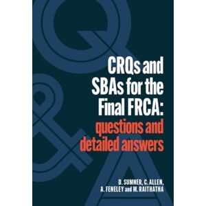 Sumner, Daniel CRQs and SBAs for the Final FRCA: questions and detailed answers Sumner, Daniel CRQs and SBAs for the Final FRCA: questions and detailed answers