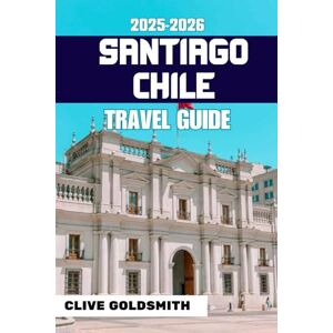 Goldsmith, Clive SANTIAGO CHILE TRAVEL GUIDE 2025-2026: Discover Real Adventures, Honest Advice, Local Tips, Itineraries & Hidden Corners of Chile’s Capital (The Explorer’s Footprint Series) Goldsmith, Clive SANTIAGO CHILE TRAVEL GUIDE 2025-2026: Discover Real Adventures, Honest Advice, Local Tips, Itineraries & Hidden Corners of Chile’s Capital (The Explorer’s Footprint Series)