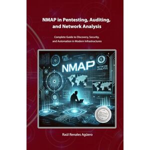 Renales Agüero, Raúl NMAP in Pentesting, Auditing, and Network Analysis: Complete Guide to Discovery, Security, and Automation in Modern Infrastructures (Essential Cybersecurity) Renales Agüero, Raúl NMAP in Pentesting, Auditing, and Network Analysis: Complete Guide to Discovery, Security, and Automation in Modern Infrastructures (Essential Cybersecurity)