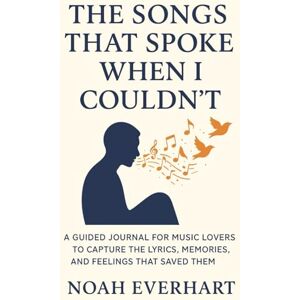 Everhart, Noah The Songs That Spoke When I Couldn’t: A Guided Journal for Music Lovers to Capture the Lyrics, Memories, and Feelings That Saved Them Everhart, Noah The Songs That Spoke When I Couldn’t: A Guided Journal for Music Lovers to Capture the Lyrics, Memories, and Feelings That Saved Them