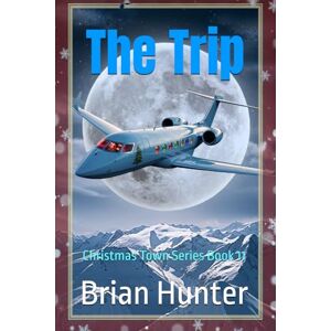 Hunter, Brian The Trip: Christmas Town Series Book 11 Hunter, Brian The Trip: Christmas Town Series Book 11