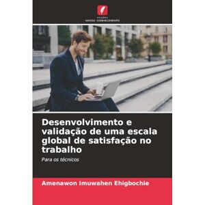 Ehigbochie, Amenawon Imuwahen Desenvolvimento e validação de uma escala global de satisfação no trabalho: Para os técnicos Ehigbochie, Amenawon Imuwahen Desenvolvimento e validação de uma escala global de satisfação no trabalho: Para os técnicos